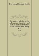 Documents relating to the colonial, revolutionary and post-revolutionary history of the State of New Jersey. V.32