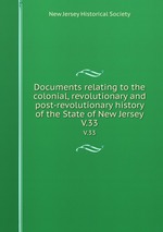 Documents relating to the colonial, revolutionary and post-revolutionary history of the State of New Jersey. V.33