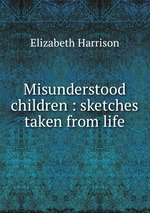 Misunderstood children : sketches taken from life