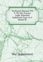Technical Manual TM 9-782 M2 Tractor Light Wheeled Industrial Type (A-C Model B)