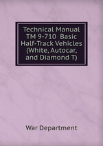 Technical Manual TM 9-710  Basic Half-Track Vehicles (White, Autocar, and Diamond T)