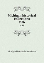 Michigan historical collections. v.36