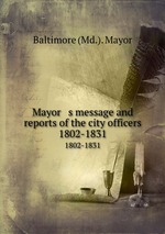 Mayor   s message and reports of the city officers. 1802-1831