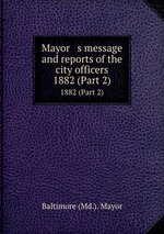 Mayor s message and reports of the city officers. 1882 (Part 2)