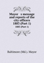 Mayor   s message and reports of the city officers. 1883 (Part 1)