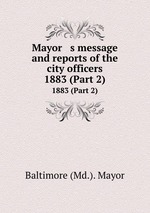 Mayor   s message and reports of the city officers. 1883 (Part 2)