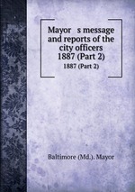 Mayor   s message and reports of the city officers. 1887 (Part 2)