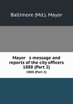 Mayor   s message and reports of the city officers. 1888 (Part 2)