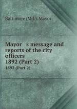 Mayor   s message and reports of the city officers. 1892 (Part 2)