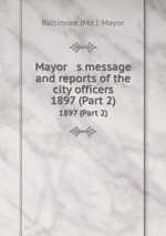 Mayor   s message and reports of the city officers. 1897 (Part 2)