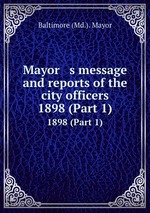 Mayor   s message and reports of the city officers. 1898 (Part 1)