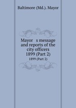 Mayor   s message and reports of the city officers. 1899 (Part 2)