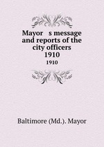 Mayor   s message and reports of the city officers. 1910