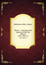 Mayor   s message and reports of the city officers. 1916  (Part 1)