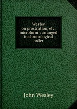 Wesley on prostration, etc. microform : arranged in chronological order