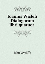 Ioannis Wiclefi Dialogorum libri quatuor