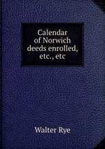 Calendar of Norwich deeds enrolled, etc., etc