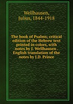 The book of Psalms; critical edition of the Hebrew text printed in colors, with notes by J. Wellhausen . English translation of the notes by J.D. Prince