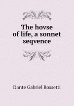 The hovse of life, a sonnet seqvence