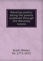 Waverley poetry: being the poems scattered through the Waverley novels