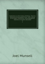 Collections on the history of Albany : from its discovery to the present time ; with notices of its public institutions, and biographical sketches of citizens deceased. 3