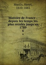 Histoire de France : depuis les temps les plus reculs jusqu`en 1789. 6