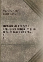 Histoire de France : depuis les temps les plus reculs jusqu`en 1789. 8