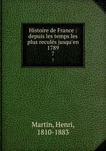 Histoire de France : depuis les temps les plus reculs jusqu`en 1789. 7