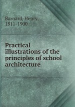 Practical illustrations of the principles of school architecture