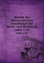 Bericht der Oberhessischen Gesellschaft fr Natur- und Heilkunde. index 1-34