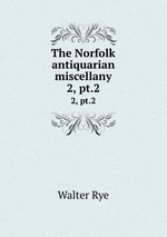 The Norfolk antiquarian miscellany. 2, pt.2