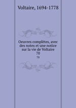 Oeuvres compltes, avec des notes et une notice sur la vie de Voltaire. 70