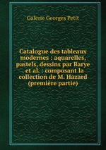 Catalogue des tableaux modernes : aquarelles, pastels, dessins par Barye . et al. : composant la collection de M. Hazard (premire partie)