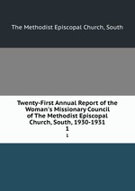 Twenty-First Annual Report of the Woman`s Missionary Council of The Methodist Episcopal Church, South, 1930-1931. 1