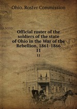 Official roster of the soldiers of the state of Ohio in the War of the Rebellion, 1861-1866. 11