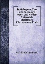 Sdbayern, Tirol und Salzburg : Ober- und Nieder-sterreich, Steiermark, K¤rnten und Krain