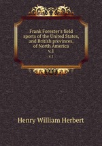 Frank Forester`s field sports of the United States, and British provinces, of North America.. v.1