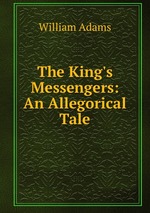 The King`s Messengers: An Allegorical Tale