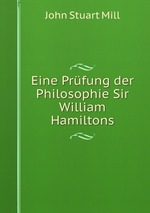 Eine Prfung der Philosophie Sir William Hamiltons