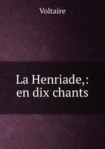 La Henriade,: en dix chants