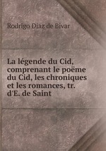 La lgende du Cid, comprenant le pome du Cid, les chroniques et les romances, tr. d`E. de Saint