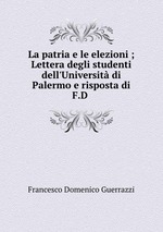 La patria e le elezioni ; Lettera degli studenti dell`Universit di Palermo e risposta di F.D