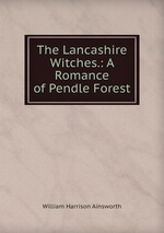 The Lancashire Witches.: A Romance of Pendle Forest