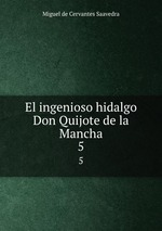 El ingenioso hidalgo Don Quijote de la Mancha. 5