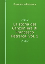 La storia del Canzoniere di Francesco Petrarca: Vol. 1