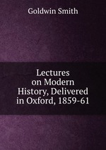 Lectures on Modern History, Delivered in Oxford, 1859-61