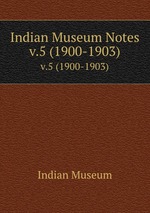 Indian Museum Notes. v.5 (1900-1903)