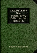 Lectures on the New Dispensation, Called the New Jerusalem
