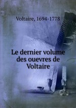 Le dernier volume des ouevres de Voltaire
