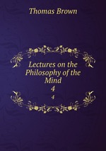 Lectures on the Philosophy of the Mind. 4